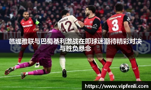 芭堤雅联与巴蜀基利激战在即球迷期待精彩对决与胜负悬念